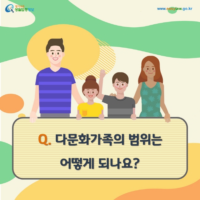 Q. 다문화가족의 범위는 어떻게 되나요?