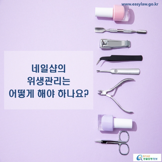 www.easylaw.go.kr 네일샵의 위생관리는 어떻게 해야 하나요?