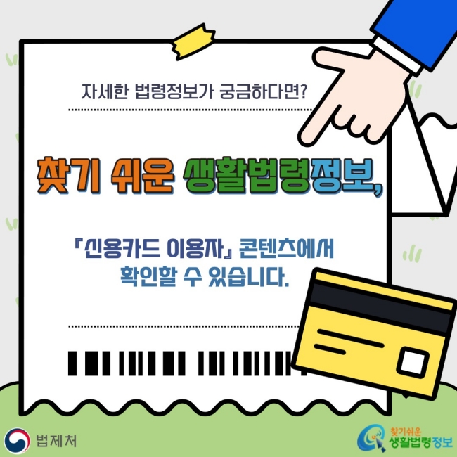 자세한 법령정보가 궁금하다면? 찾기 쉬운 생활법령정보, 『신용카드 이용자』 콘텐츠에서 확인할 수 있습니다.