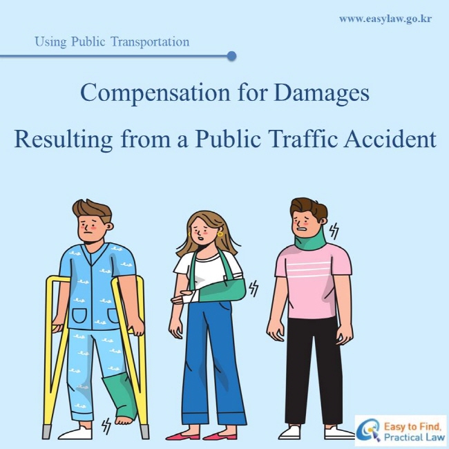 Using Public Transportation ㅣCompensation for Damages Resulting from a Public Traffic Accident, www.easylaw.go.kr, Easy to Find Practical Law logo