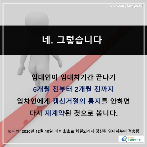 네. 그렇습니다
임대인이 임대차기간 끝나기 
6개월 전부터 2개월 전까지 
임차인에게 갱신거절의 통지를 안하면 
다시 재계약된 것으로 봅니다.

※ 다만, 2020년 12월 10일 이후 최초로 체결되거나 갱신된 임대차부터 적용됨
