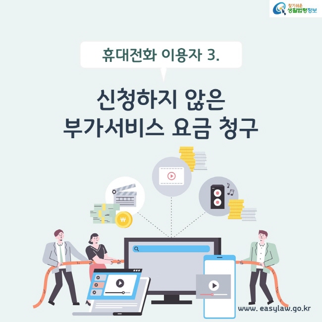 휴대전화 이용자 3. 신청하지않은 부가서비스 요금 청구(찾기쉬운 생활법령정보, www.easylaw.go.kr)