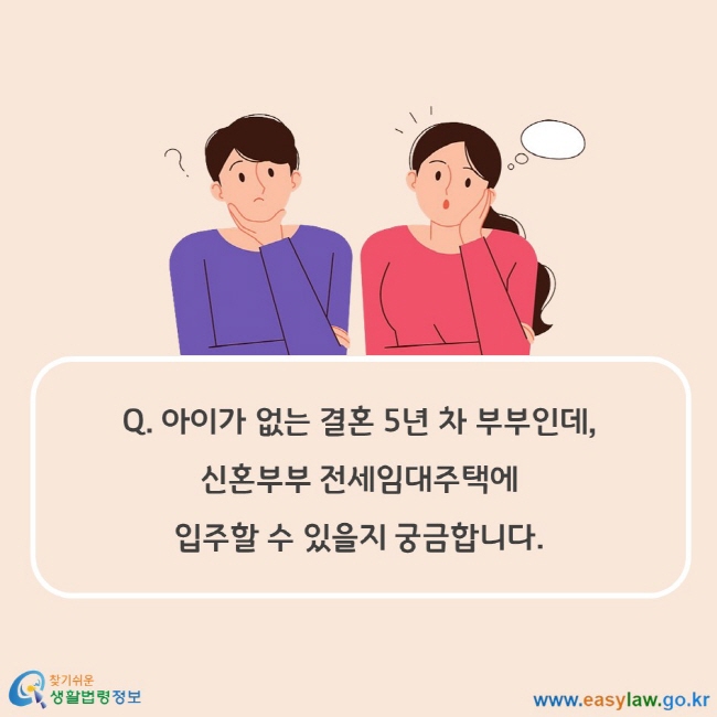 Q. 아이가 없는 결혼 5년 차 부부인데, 신혼부부 전세임대주택에 입주할 수 있을지 궁금합니다.