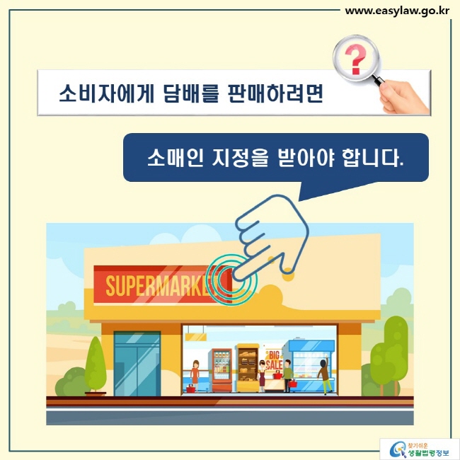 소비자에게 담배를 판매하려면
소매인 지정을 받아야 합니다. 
SUPERMARKET