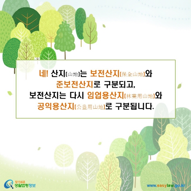 네! 산지는 보전산지와 준보전산지로 구분되고, 보전산지는 다시 임업용산지와 공익용산지로 구분됩니다.