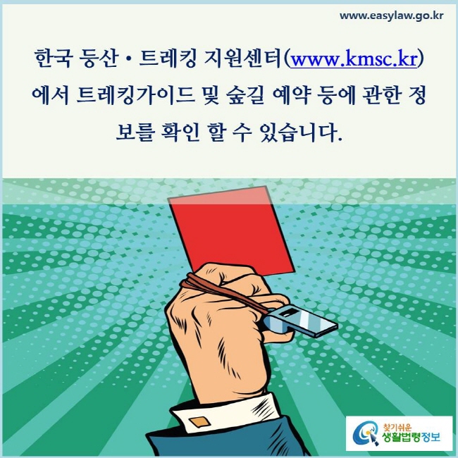 한국 등산•트레킹 지원센터(www.kmsc.kr)에서는 트레킹가이드 및 숲길 예약 등에 관한 정보를 제공하고 있습니다.