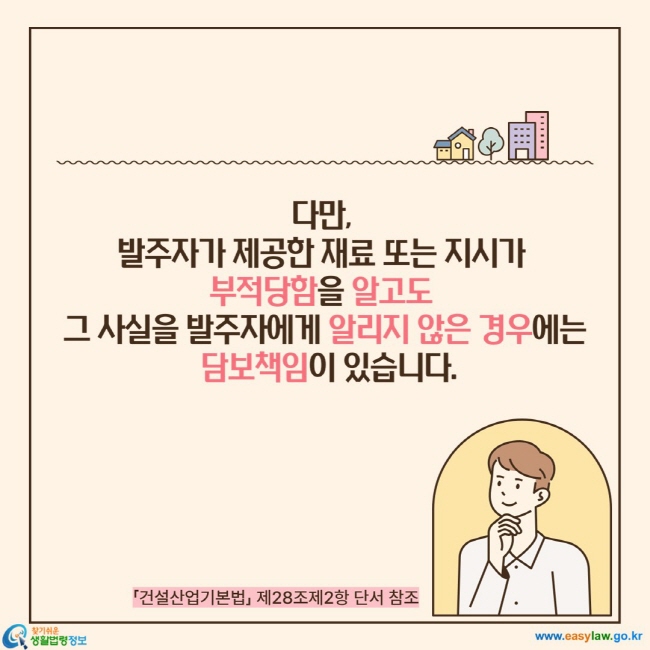 다만,  발주자가 제공한 재료 또는 지시가  부적당함을 알고도  그 사실을 발주자에게 알리지 않은 경우에는  담보책임이 있습니다.