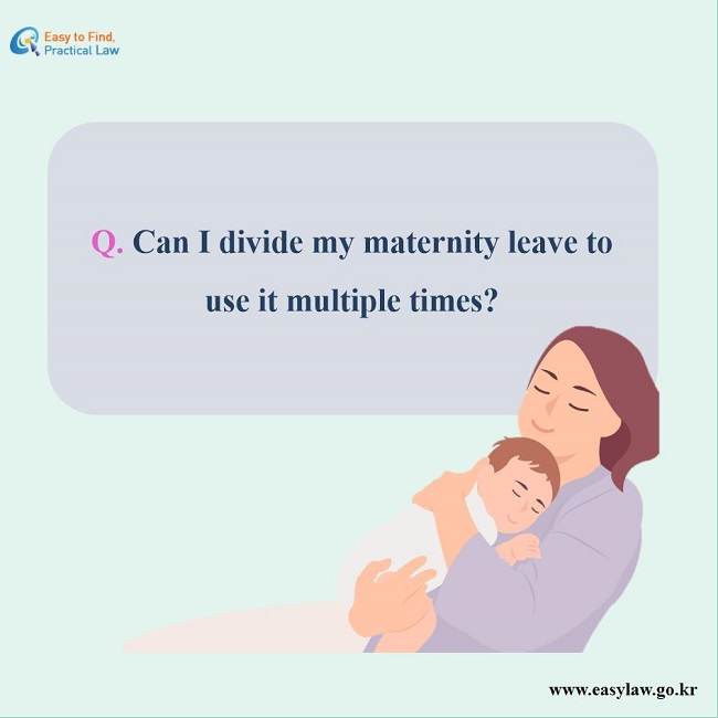 Q. Can I divide my maternity leave to use it multiple times? 