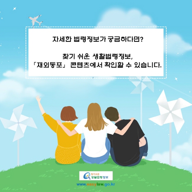 자세한 법령정보가 궁금하다면?

찾기 쉬운 생활법령정보,
「재외동포」 콘텐츠에서 확인할 수 있습니다.