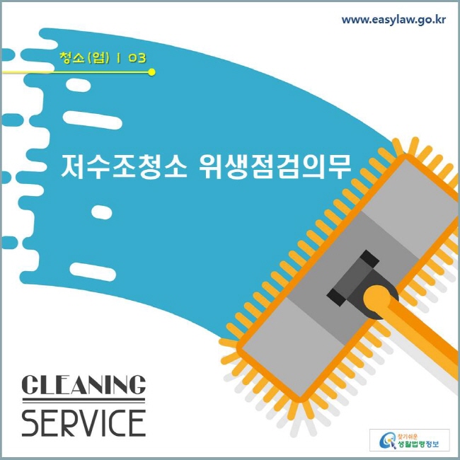 청소(업)  | 03 저수조청소 위생점검의무 www.easylaw.go.kr 찾기쉬운 생활법령정보 로고