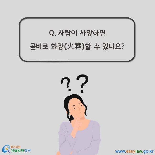 Q. 사람이 사망하면 곧바로 화장(火葬)할 수 있나요?