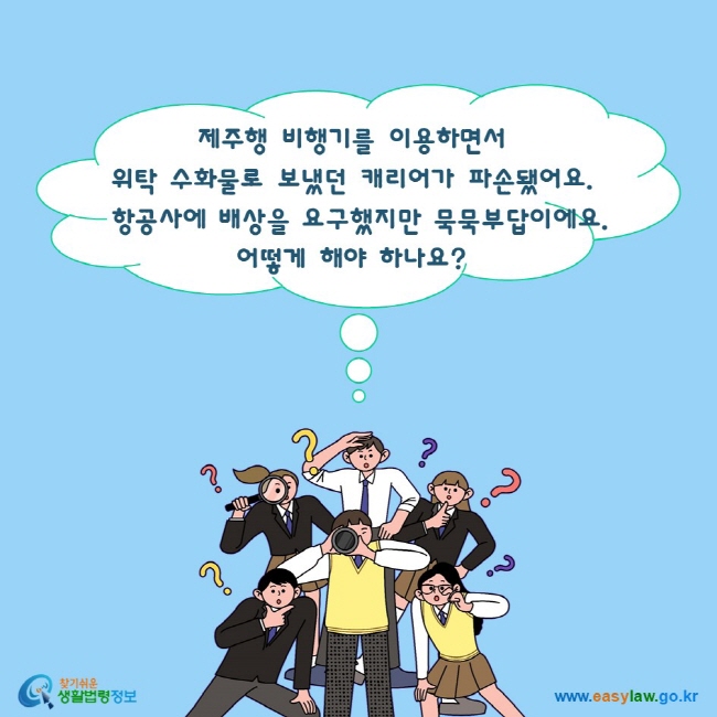 제주행 비행기를 이용하면서 위탁 수화물로 보냈던 캐리어가 파손됐어요. 항공사에 배상을 요구했지만 묵묵부답이에요. 어떻게 해야 하나요? 