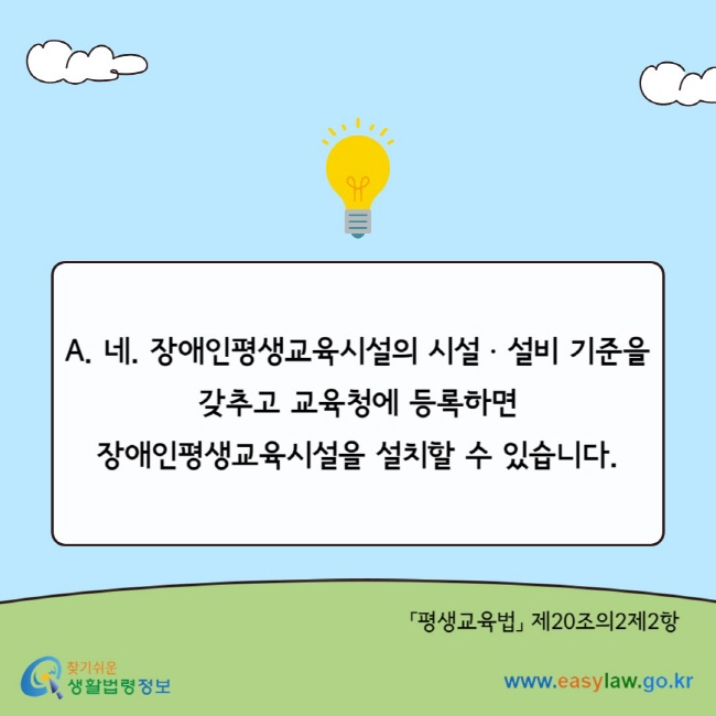 A. 네. 장애인평생교육시설의 시설ㆍ설비 기준을 갖추고 교육청에 등록하면 장애인평생교육시설을 설치할 수 있습니다. 「평생교육법」 제20조의2제2항