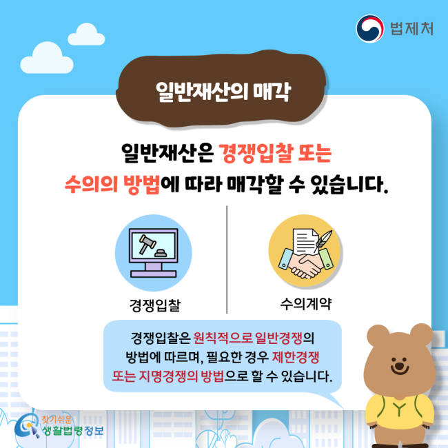 일반재산의 매각 일반재산은 경쟁입찰 또는 수의의 방법에 따라 매각할 수 있습니다. 경쟁입찰, 수의계약. 경쟁입찰은 원칙적으로 일반경쟁의 방법에 따르며, 필요한 경우 제한경쟁 또는 지명경쟁의 방법으로 할 수 있습니다.