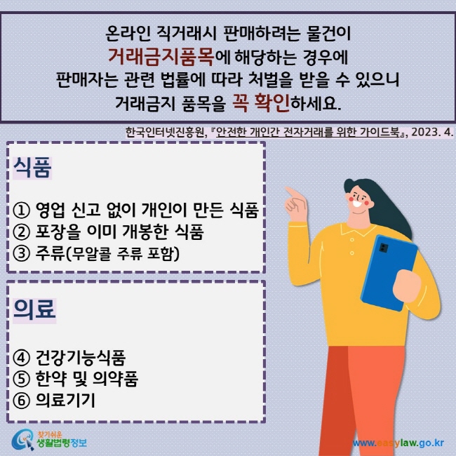 온라인 직거래시 판매하려는 물건이  거래금지품목에 해당하는 경우에  판매자는 관련 법률에 따라 처벌을 받을 수 있으니  거래금지 품목을 꼭 확인하세요. 식품   ① 영업 신고 없이 개인이 만든 식품 ② 포장을 이미 개봉한 식품 ③ 주류(무알콜 주류 포함) 의료   ④ 건강기능식품 ⑤ 한약 및 의약품 ⑥ 의료기기