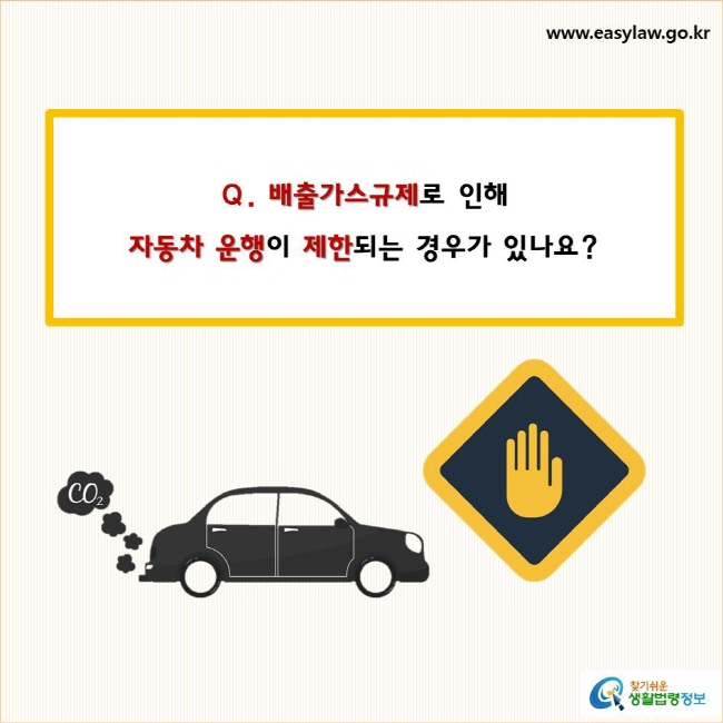 배출가스규제로 인해 자동차 운행이 제한되는 
경우가 있나요? 
찾기쉬운 생활법령정보 로고
www.easylaw.go.kr