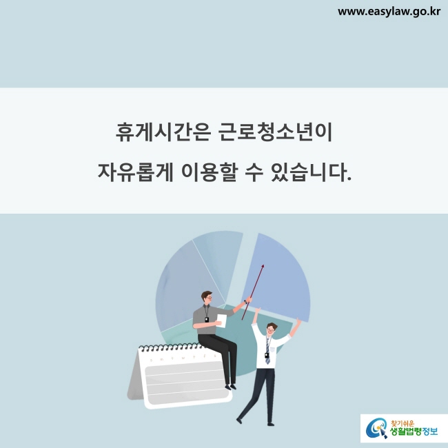 휴게시간은 근로청소년이 자유롭게 이용할 수 있습니다.
