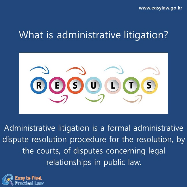 What is administrative litigation?
Administrative litigation is a formal administrative dispute resolution procedure for the resolution, by the courts, of disputes concerning legal relationships in public law.
