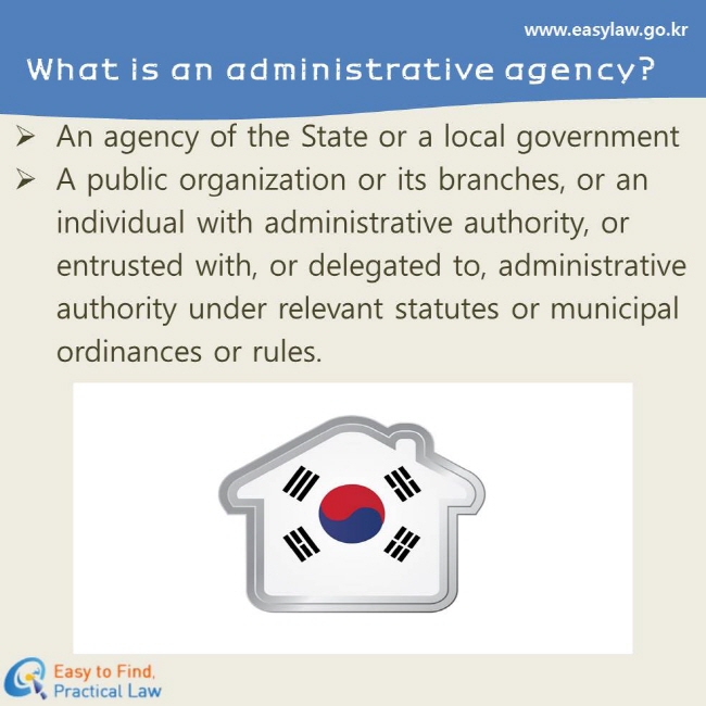 What is an administrative agency?
An agency of the State or a local government
A public organization or its branches, or an individual with administrative authority, or entrusted with, or delegated to, administrative authority under relevant statutes or municipal ordinances or rules.
