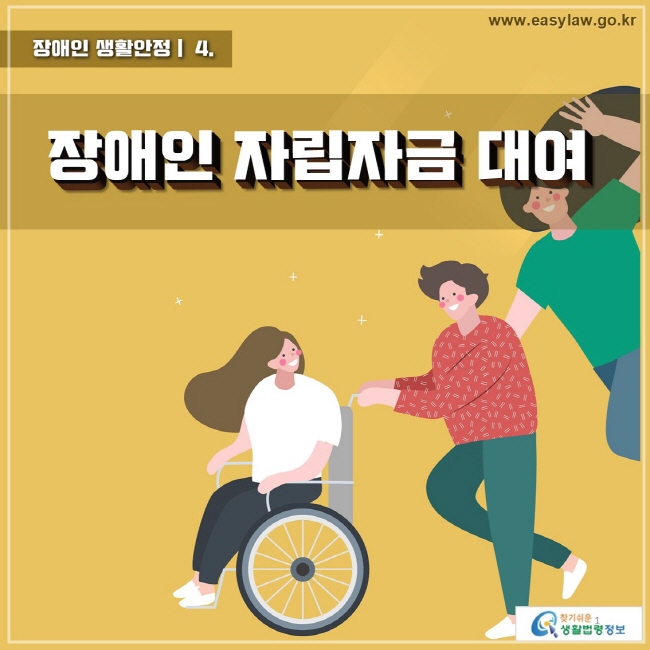 장애인 생활안정 04 장애인 자립자금 대여 www.easylaw.go.kr 찾기 쉬운 생활법령정보 로고