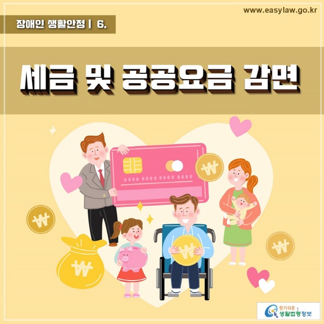 장애인 생활안정 06 세금 및 공공요금 감면 www.easylaw.go.kr 찾기 쉬운 생활법령정보 로고