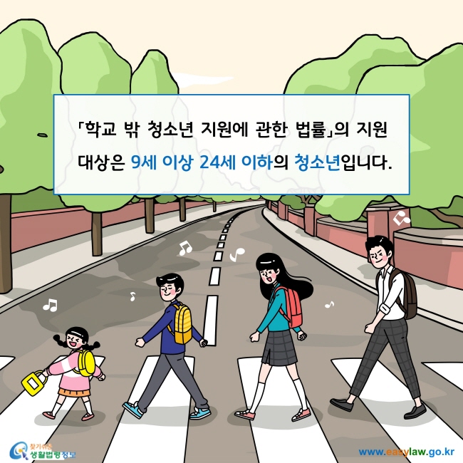 「학교 밖 청소년 지원에 관한 법률」의 지원 대상은 9세 이상 24세 이하의 청소년입니다. 