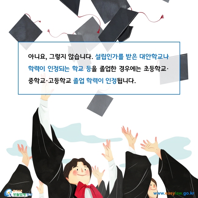 아니요, 그렇지 않습니다. 설립인가를 받은 대안학교나 학력이 인정되는 학교 등을 졸업한 경우에는 초등학교·중학교·고등학교 졸업 학력이 인정됩니다. 