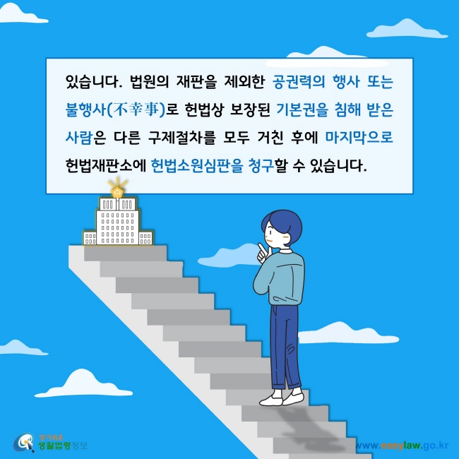 있습니다. 법원의 재판을 제외한 공권력의 행사 또는 불행사(不幸事)로 헌법상 보장된 기본권을 침해 받은 사람은 다른 구제절차를 모두 거친 후에 마지막으로 헌법재판소에 헌법소원심판을 청구할 수 있습니다. 