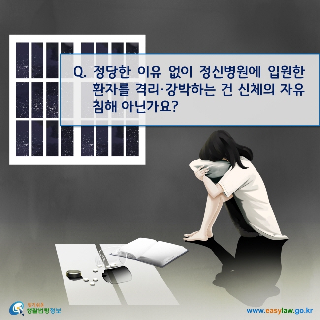 Q. 정당한 이유 없이 정신병원에 입원한 환자를 격리·강박하는 건 신체의 자유 침해 아닌가요?