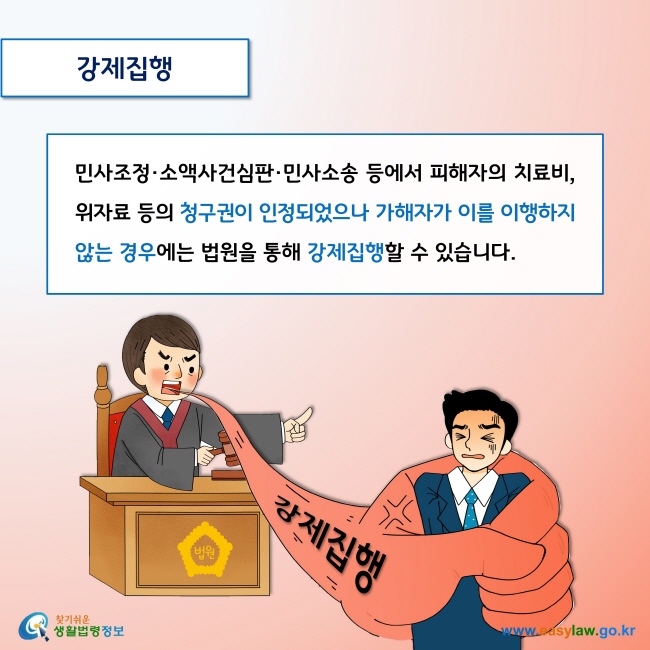 강제집행

민사조정·소액사건심판·민사소송 등에서 피해자의 치료비, 위자료 등의 청구권이 인정되었으나 가해자가 이를 이행하지 않는 경우에는 법원을 통해 강제집행할 수 있습니다. 